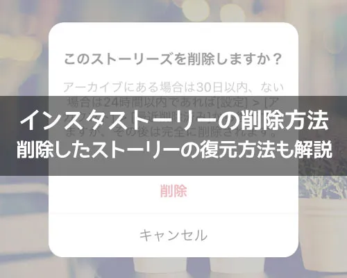 インスタストーリーの削除方法!削除したストーリーの復元方法も解説します