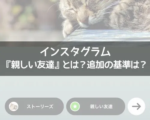 インスタの『親しい友達』とは?基準や使い方などまとめて解説します