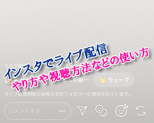 インスタでライブ配信のやり方や視聴方法などの使い方を徹底解説